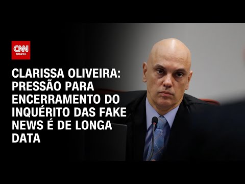 Clarissa Oliveira: Pressão para encerramento do inquérito das fake news é de longa data | BASTIDORES