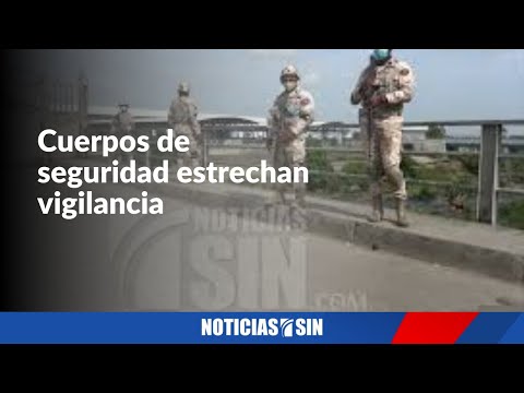 Cuerpos de seguridad estrechan vigilancia