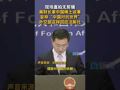 美财长拿中国稀土说事 妄称“中国对抗世界” 外交部这样回应法新社