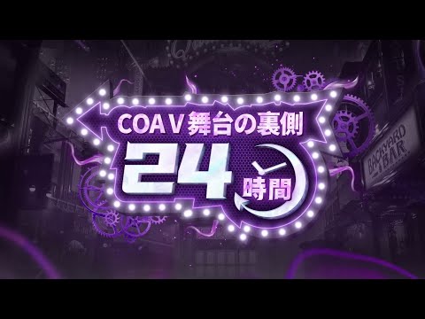 【COA V】舞台の裏側24時間