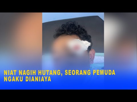 NIAT NAGIH HUTANG, SEORANG PEMUDA NGAKU DIANIAYA