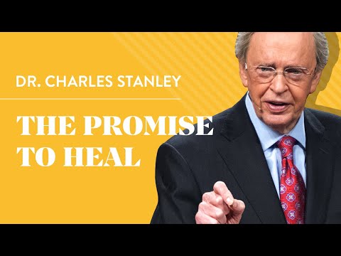 The Promise To Heal  Dr. Charles Stanley