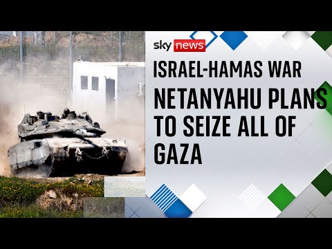 Israel Prime Minister Benjamin Netanyahu announces plans to seize the whole of Gaza