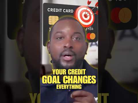 Your Credit Goal Changes Everything