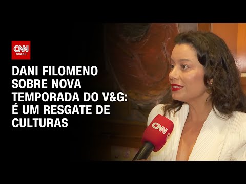 Dani Filomeno sobre nova temporada do V&G: É um resgate de culturas | LIVE CNN