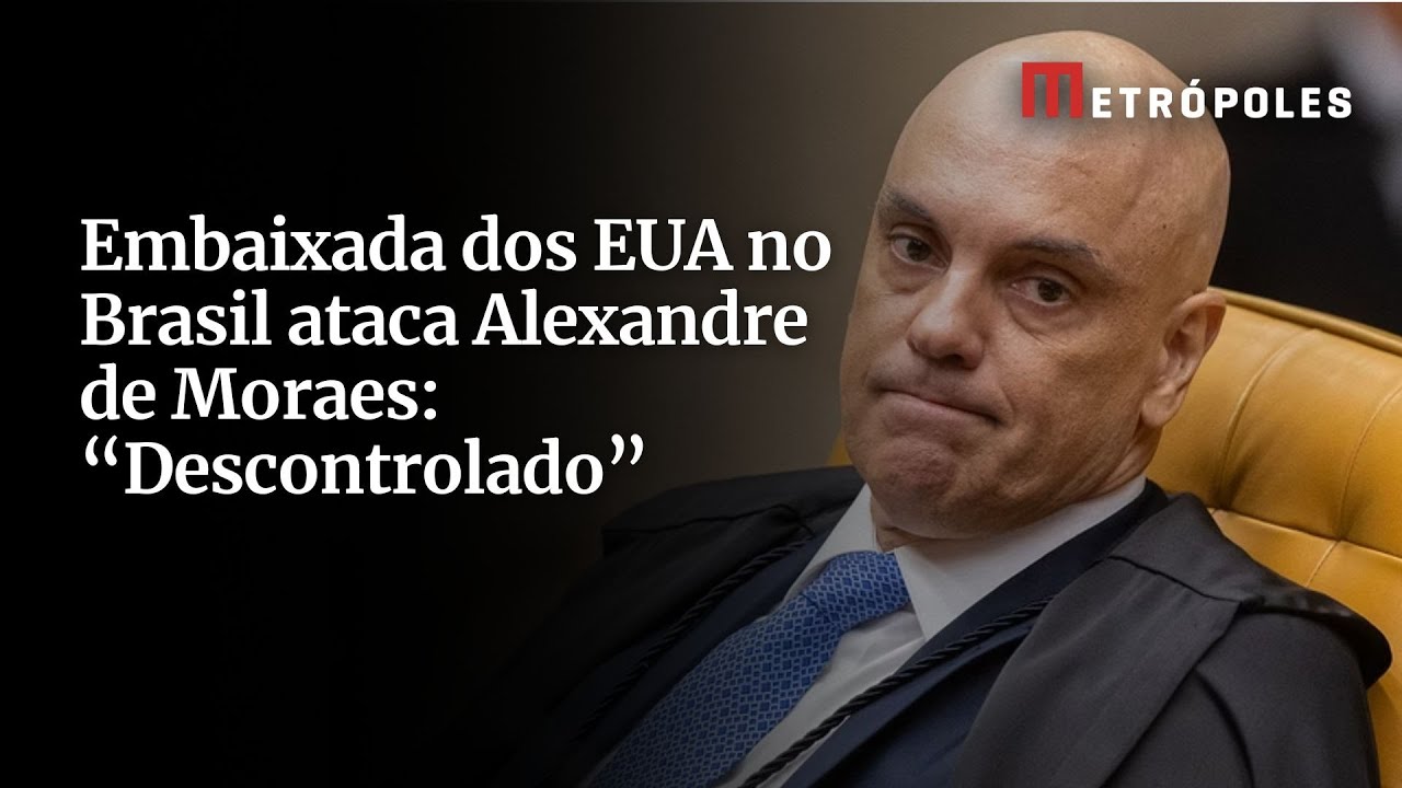 Embaixada dos EUA no Brasil ataca Alexandre de Moraes: “Descontrolado”
