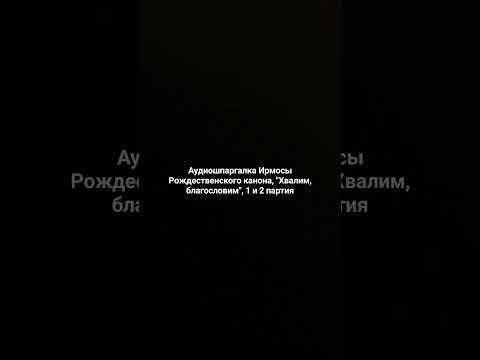 Аудиошпаргалка Ирмосы Рождественского канона, "Хвалим, благословим", партии сопрано и альта.