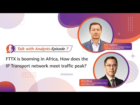 Talk With Analysts 07 | FTTX Booms in Africa. How Does the IP Transport Network Meet Traffic Peak?