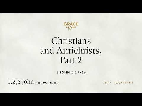 Christians and Antichrists, Part 2 (1 John 2:19–26) [Audio Only]