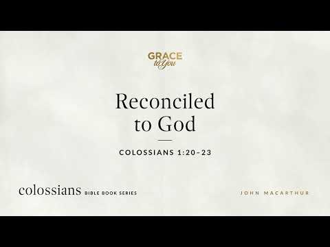 Reconciled to God (Colossians 1:20–23) [Audio Only]