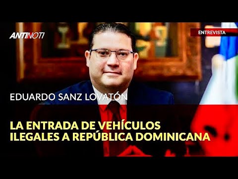 La Entrada De Vehículos Ilegales A RD | Antinoti Entrevista A Yayo Sanz Lovatón