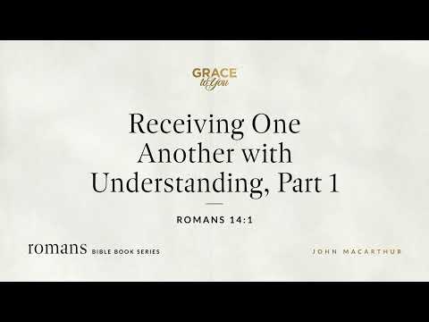 Receiving One Another with Understanding, Part 1 (Romans 14:1) [Audio Only]