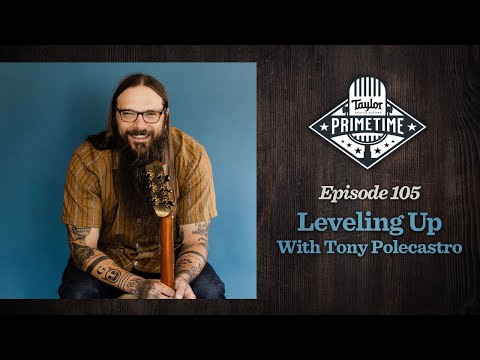 Leveling Up Your Guitar Playing w/ Tony Polecastro | Taylor Primetime Episode 105