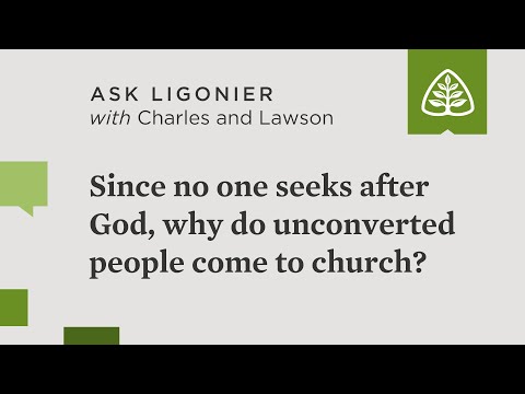 Since no one seeks after God, why do so many unconverted people come to church?