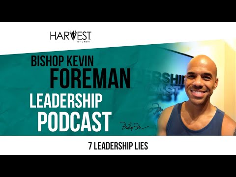 Bishop Kevin Foreman Leadership Podcast - 7 Leadership Lies
