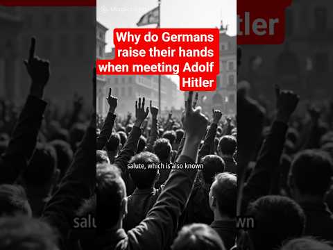 Why do Germans raise their hands when meeting Adolf Hitler