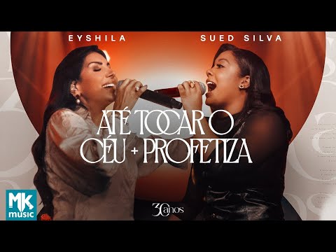 Eyshila e Sued Silva - Até Tocar o Céu + Profetiza (Ao Vivo) (Clipe Oficial MK Music)