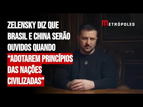 Zelensky diz que Brasil e China serão ouvidos quando “adotarem princípios das nações civilizadas”