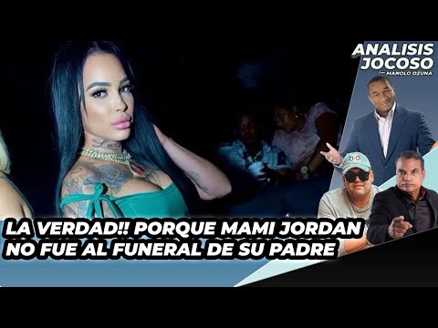 ANALISIS JOCOSO - LA VERDAD!! POR QUE MAMI JORDAN NO ASISTIO AL FUNERAL DE SU PADRE