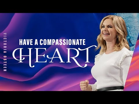 Have A Compassionate Heart  Victoria Osteen