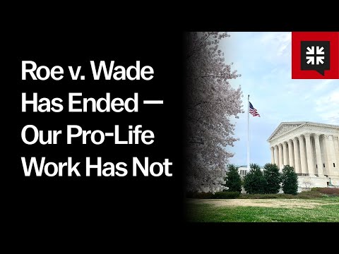 Roe v. Wade Has Ended  Our Pro-Life Work Has Not