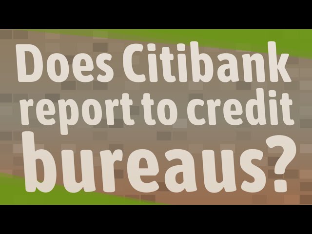 When Does Citibank Report to Credit Bureaus?
