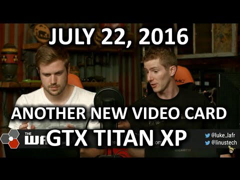 The WAN Show - NVIDIA Launches the GTX Titan XP! - July 22nd 2016 - UCXuqSBlHAE6Xw-yeJA0Tunw