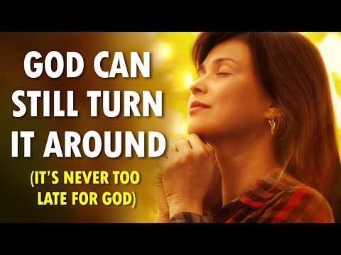 God Can Still TURN IT AROUND (it's never too late for God)