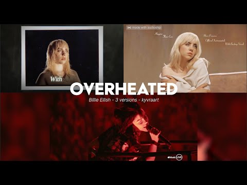 OVERHEATED - Billie Eilish - 3 versions at once