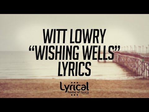 Witt Lowry - Wishing Wells Lyrics - UCnQ9vhG-1cBieeqnyuZO-eQ