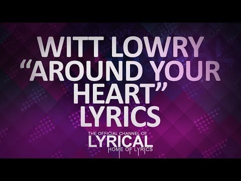 Witt Lowry - Around Your Heart Lyrics - UCnQ9vhG-1cBieeqnyuZO-eQ