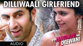 Dilli Wali Girlfriend Yeh Jawaani Hai Deewani Full Song (Audio)