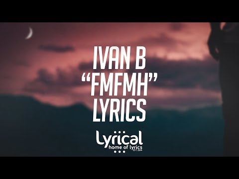 Ivan B - FMFMH Lyrics - UCnQ9vhG-1cBieeqnyuZO-eQ