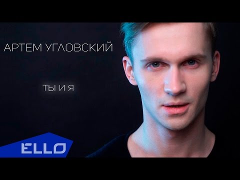 Артем Угловский - Ты и я / ELLO UP^ / - UCXdLsO-b4Xjf0f9xtD_YHzg