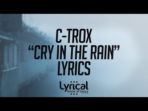 C-Trox - Cry In The Rain Lyrics - UCnQ9vhG-1cBieeqnyuZO-eQ