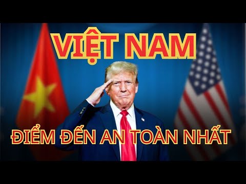 NÓNG: KHI TRUMP KHẲNG ĐỊNH VIỆT NAM LÀ QUỐC GIA AN TOÀN NHẤT THẾ GIỚI