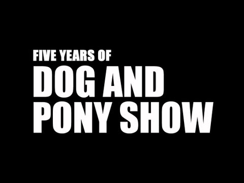 5 Years of Dog and Pony Show Video