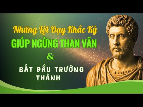 Lời Dạy Khắc Kỷ – Ngừng Than Vãn, Bắt Đầu Trưởng Thành | An Nhiên