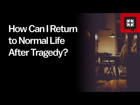 How Can I Return to Normal Life After Tragedy?