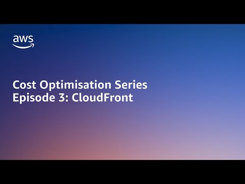 AWS Cost Optimisation Series: CloudFront | Amazon Web Services