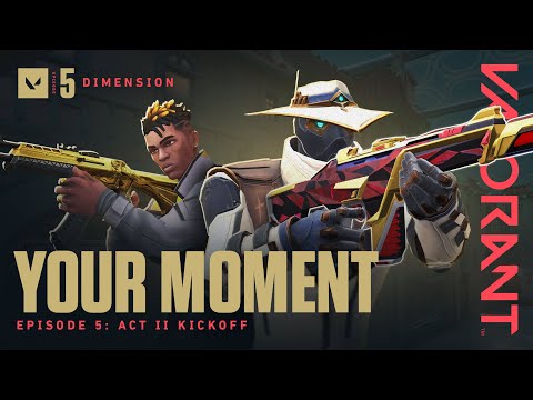 YOUR MOMENT // Episode 5: Act II Kickoff - VALORANT