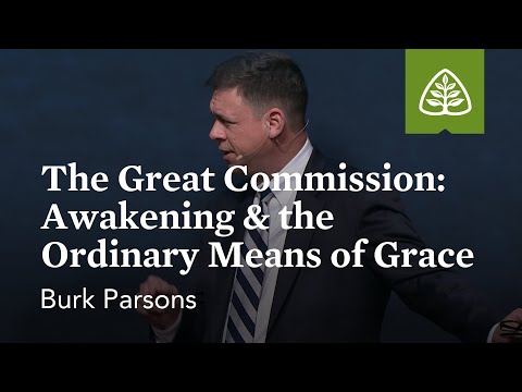 Burk Parsons: The Great Commission: Awakening & the Ordinary Means of Grace