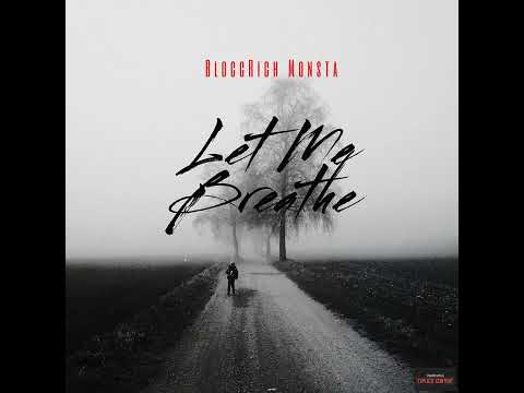 Let Me Breath By BloccRich Monsta