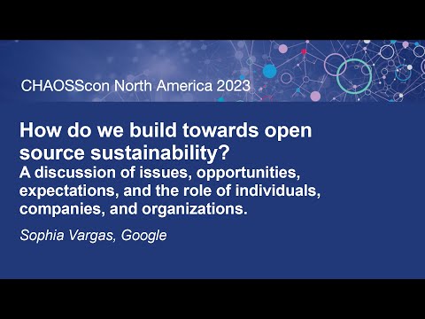Keynote: How do we build towards open source sustainability?  - Sophia Vargas, Google
