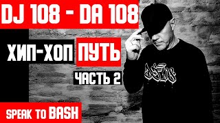 DJ 108 - DA 108 - ХИП-ХОП ПУТЬ - Часть 2- SPEAK TO BASH -