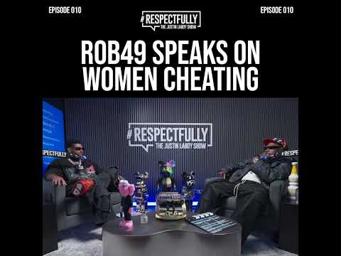 ROB49 SPEAKS ON WOMEN CHEATING - #RESPECTFULLY THE JUSTIN LABOY SHOW