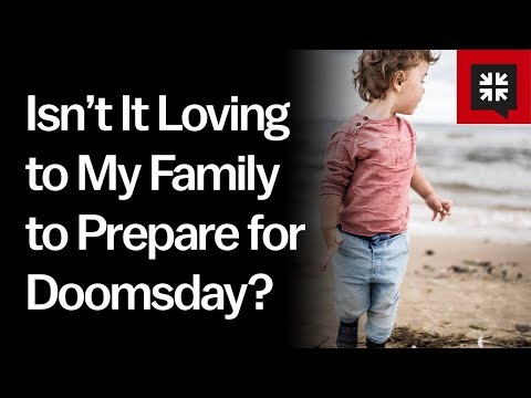 Isn’t It Loving to My Family to Prepare for Doomsday? // Ask Pastor John