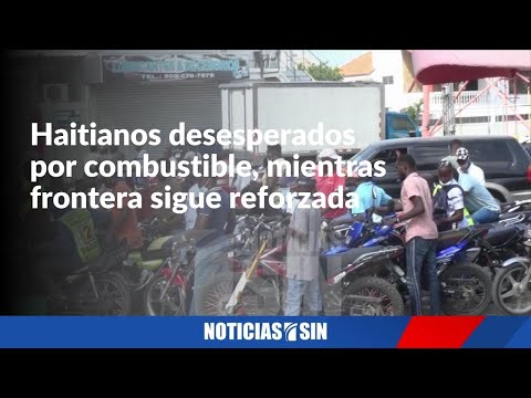 Frontera vigilada, mientras haitianos tratan de conseguir combustible