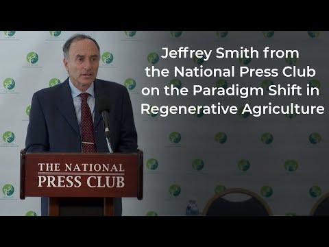 Jeffrey Smith from the National Press Club on the Paradigm Shift in
Regenerative Agriculture