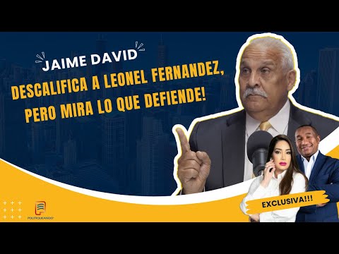 JAIME DAVID: DESCALIFICA A LEONEL FERNANDEZ, PERO MIRA LO QUE DEFIENDE! EN POLITIQUEANDO RD